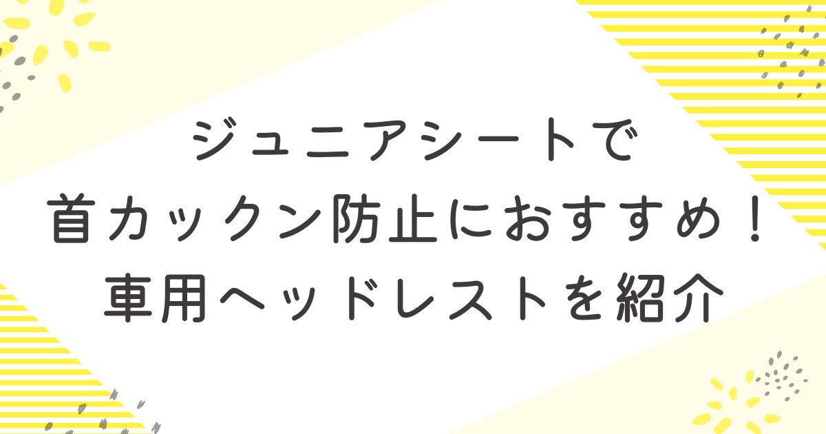 ジュニアシーと首かっくん防止ヘッドレスト